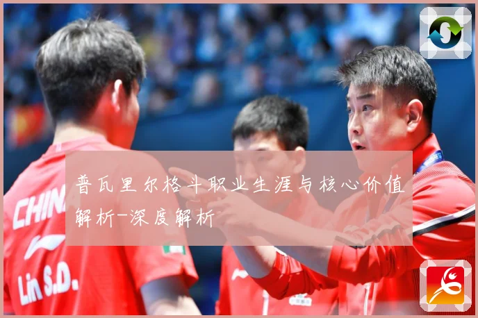 普瓦里尔格斗职业生涯与核心价值解析-深度解析