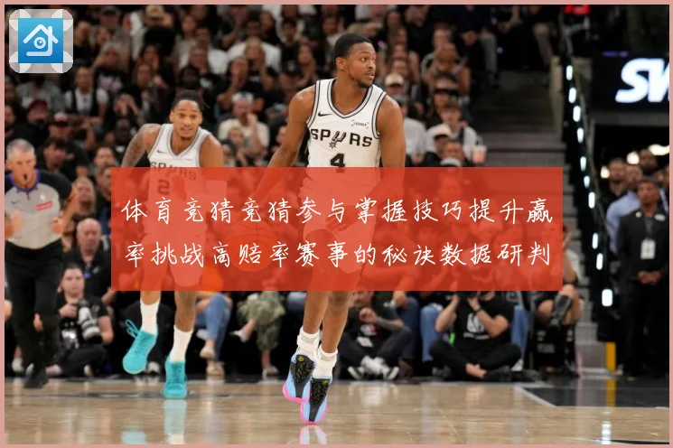 体育竞猜竞猜参与掌握技巧提升赢率挑战高赔率赛事的秘诀数据研判-深度解析
